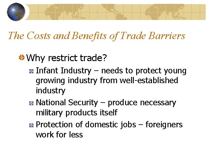 The Costs and Benefits of Trade Barriers Why restrict trade? Infant Industry – needs
