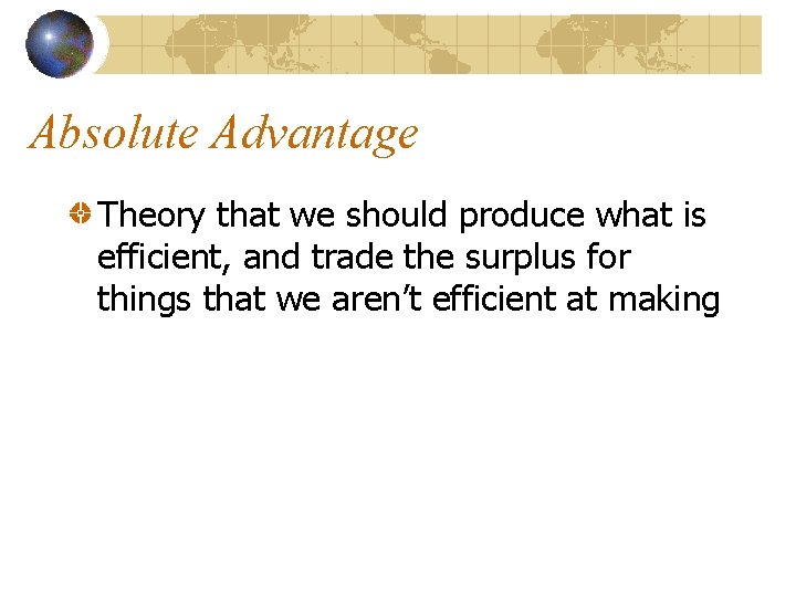 Absolute Advantage Theory that we should produce what is efficient, and trade the surplus