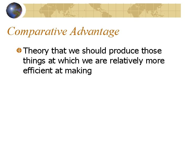 Comparative Advantage Theory that we should produce those things at which we are relatively