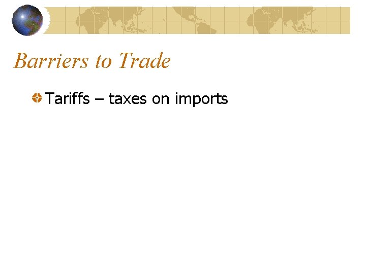 Barriers to Trade Tariffs – taxes on imports 