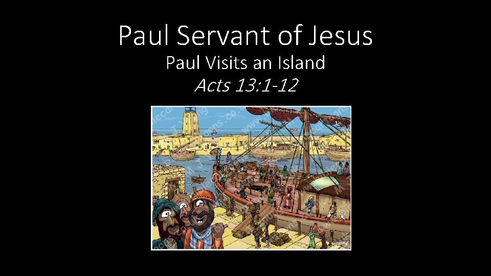 Paul Servant of Jesus Paul Visits an Island Acts 13: 1 -12 