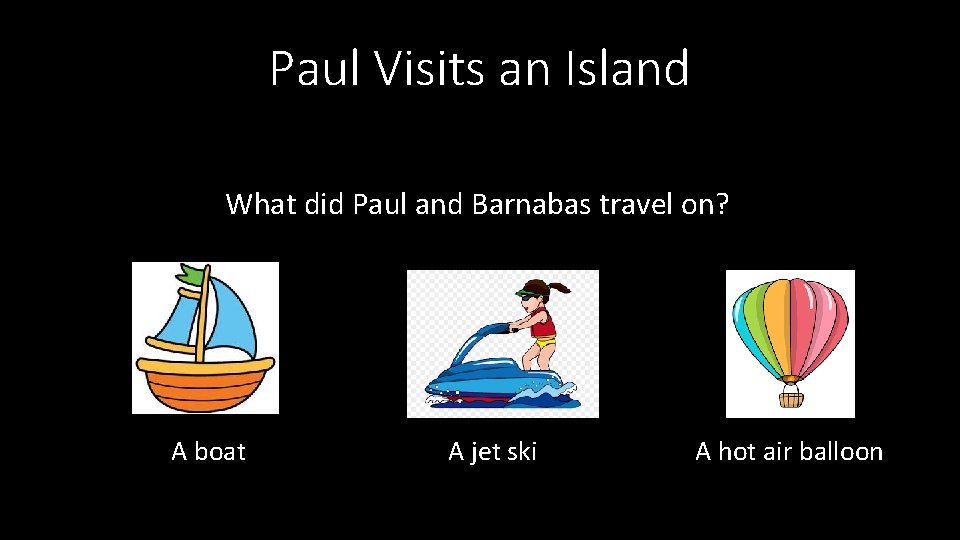 Paul Visits an Island What did Paul and Barnabas travel on? A boat A