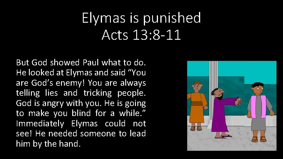 Elymas is punished Acts 13: 8 -11 But God showed Paul what to do.