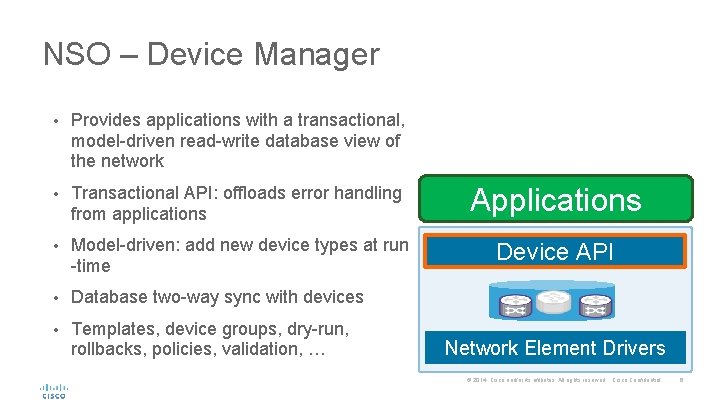 NSO – Device Manager • Provides applications with a transactional, model-driven read-write database view