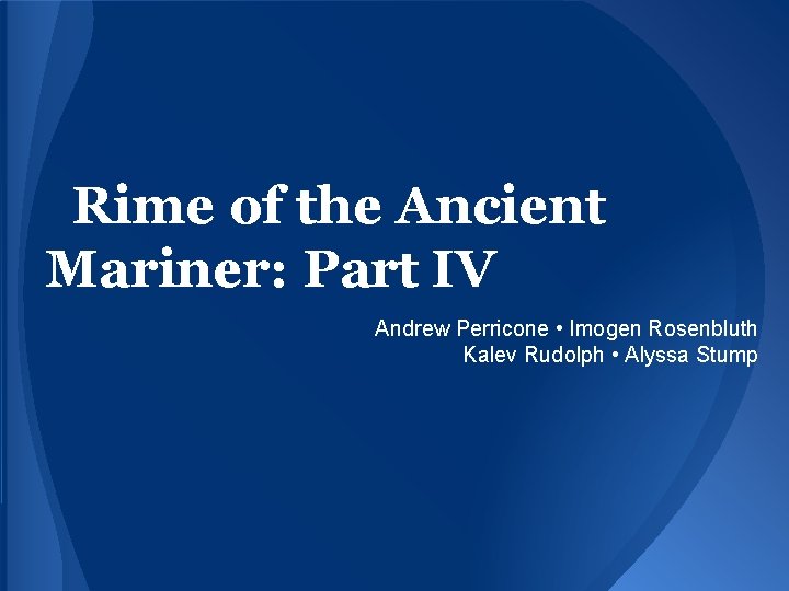 Rime of the Ancient Mariner: Part IV Andrew Perricone • Imogen Rosenbluth Kalev Rudolph