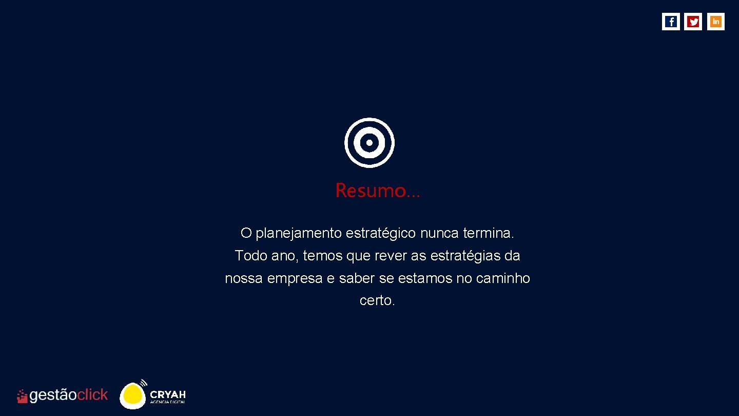 Resumo… O planejamento estratégico nunca termina. Todo ano, temos que rever as estratégias da