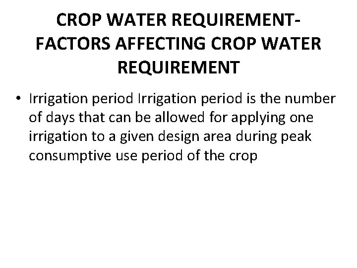 CROP WATER REQUIREMENTFACTORS AFFECTING CROP WATER REQUIREMENT • Irrigation period is the number of