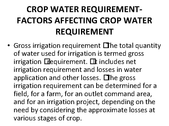 CROP WATER REQUIREMENTFACTORS AFFECTING CROP WATER REQUIREMENT • Gross irrigation requirement �The total quantity