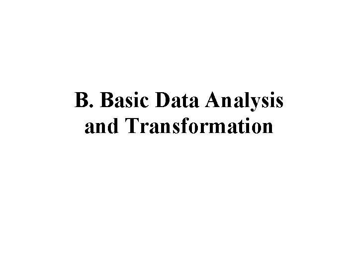 B. Basic Data Analysis and Transformation 