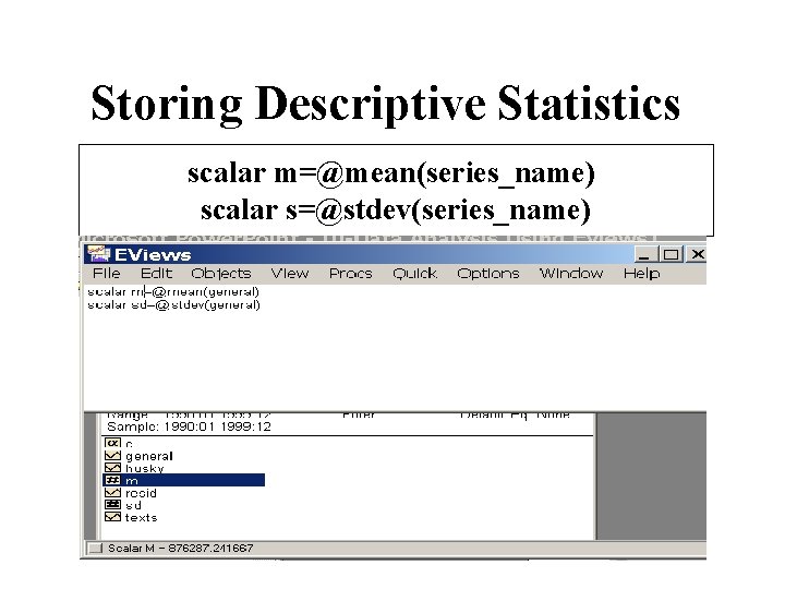 Storing Descriptive Statistics scalar m=@mean(series_name) scalar s=@stdev(series_name) 
