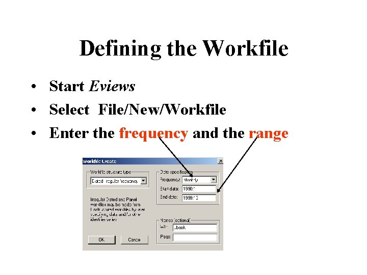 Defining the Workfile • Start Eviews • Select File/New/Workfile • Enter the frequency and