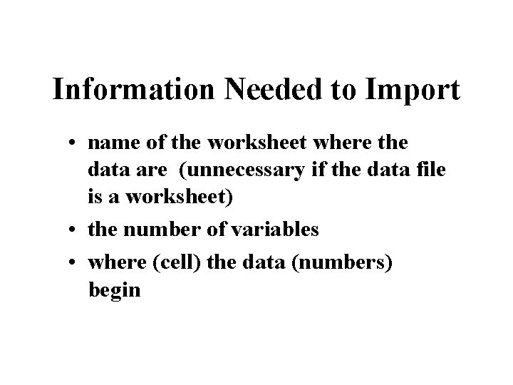 Information Needed to Import • name of the worksheet where the data are (unnecessary