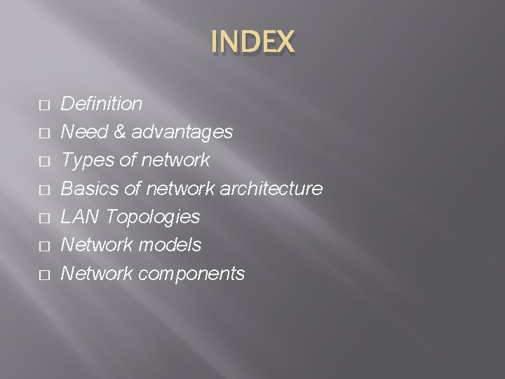 INDEX � � � � Definition Need & advantages Types of network Basics of