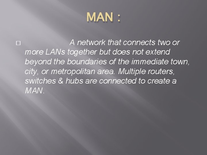 MAN : � A network that connects two or more LANs together but does