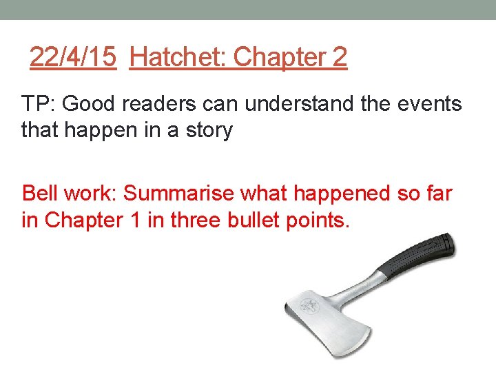 22/4/15 Hatchet: Chapter 2 TP: Good readers can understand the events that happen in