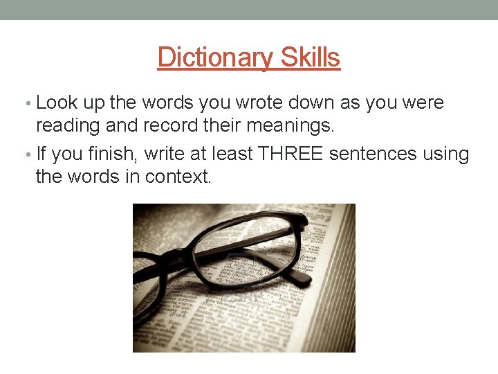 Dictionary Skills • Look up the words you wrote down as you were reading