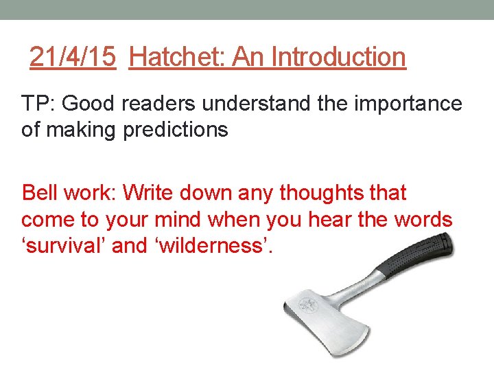 21/4/15 Hatchet: An Introduction TP: Good readers understand the importance of making predictions Bell
