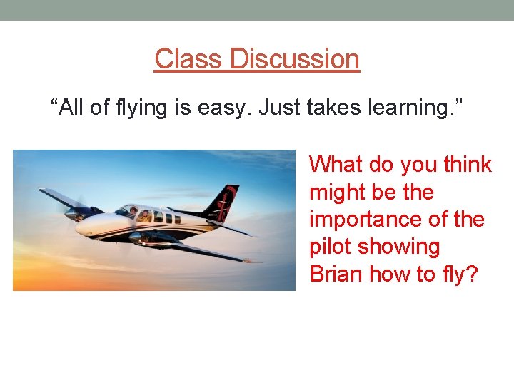 Class Discussion “All of flying is easy. Just takes learning. ” What do you