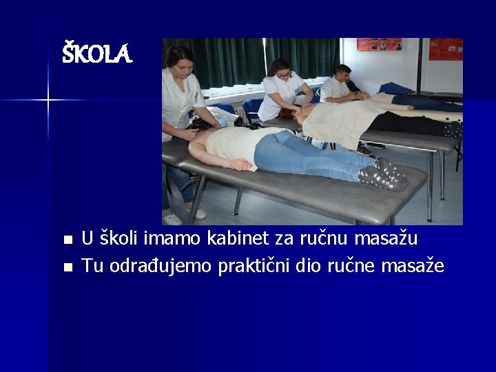 ŠKOLA n n U školi imamo kabinet za ručnu masažu Tu odrađujemo praktični dio