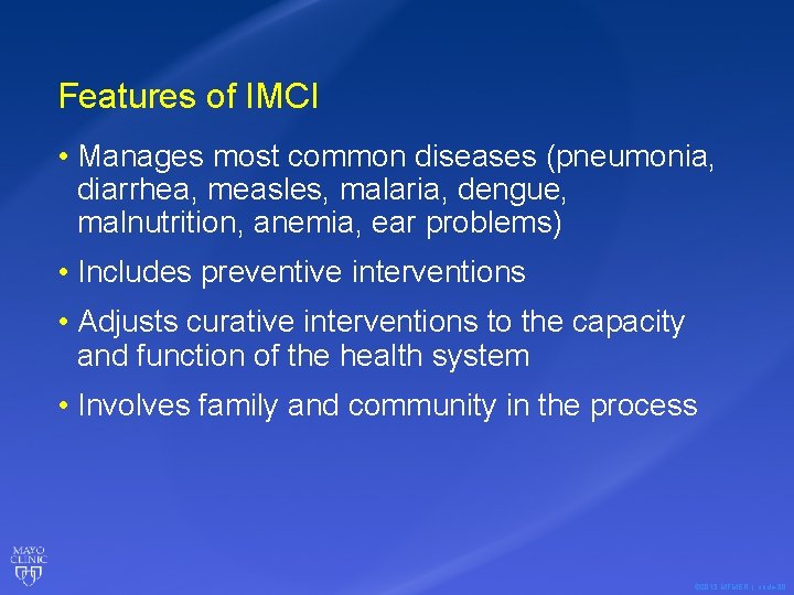 Features of IMCI • Manages most common diseases (pneumonia, diarrhea, measles, malaria, dengue, malnutrition,