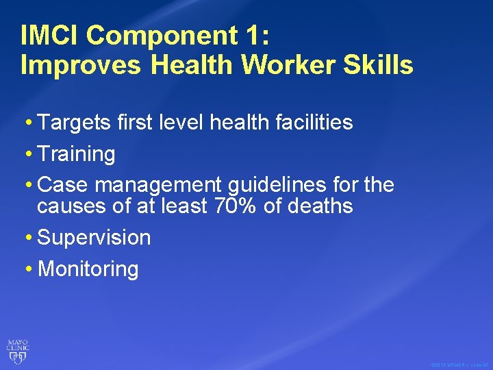 IMCI Component 1: Improves Health Worker Skills • Targets first level health facilities •