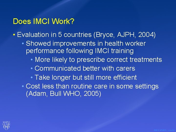 Does IMCI Work? • Evaluation in 5 countries (Bryce, AJPH, 2004) • Showed improvements