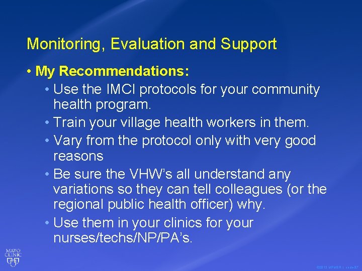Monitoring, Evaluation and Support • My Recommendations: • Use the IMCI protocols for your
