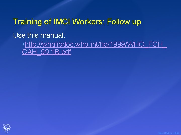 Training of IMCI Workers: Follow up Use this manual: • http: //whqlibdoc. who. int/hq/1999/WHO_FCH_