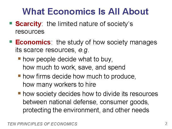 What Economics Is All About § Scarcity: the limited nature of society’s resources §