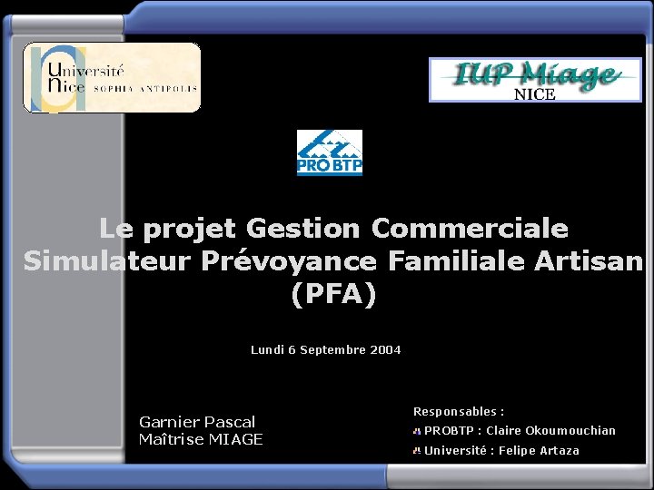 Le projet Gestion Commerciale Simulateur Prévoyance Familiale Artisan (PFA) Lundi 6 Septembre 2004 Garnier