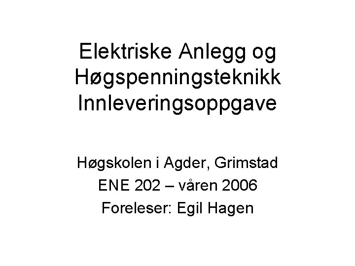 Elektriske Anlegg og Høgspenningsteknikk Innleveringsoppgave Høgskolen i Agder, Grimstad ENE 202 – våren 2006