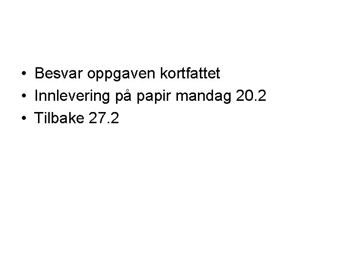  • Besvar oppgaven kortfattet • Innlevering på papir mandag 20. 2 • Tilbake