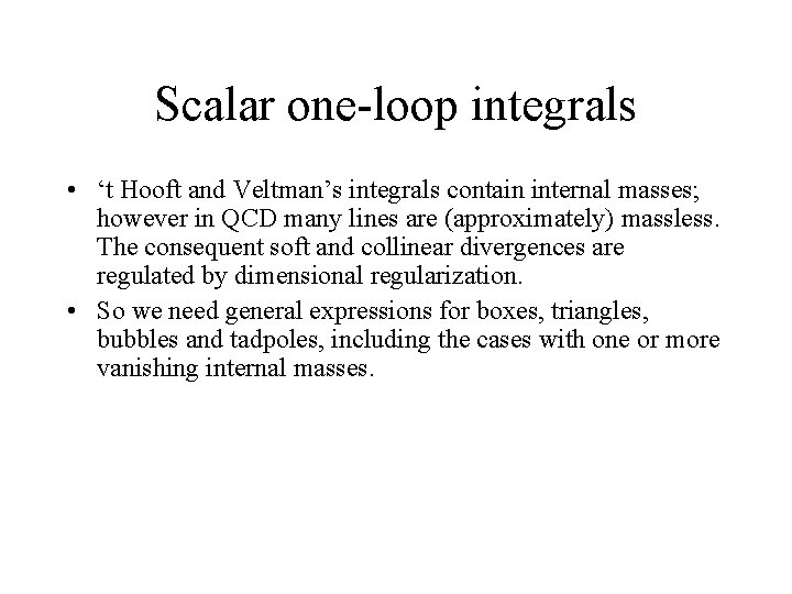 Scalar one-loop integrals • ‘t Hooft and Veltman’s integrals contain internal masses; however in