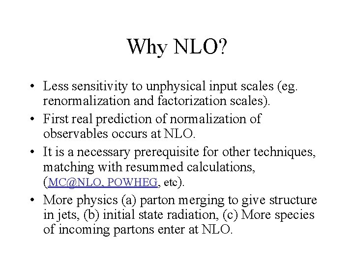 Why NLO? • Less sensitivity to unphysical input scales (eg. renormalization and factorization scales).