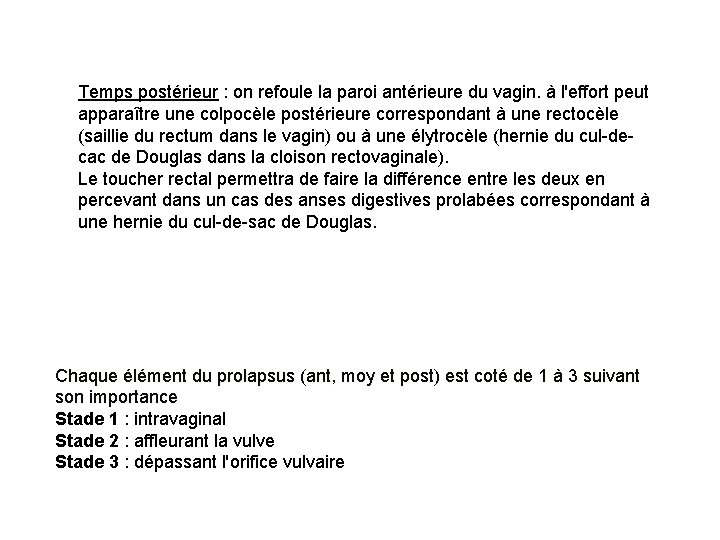 Temps postérieur : on refoule la paroi antérieure du vagin. à l'effort peut apparaître