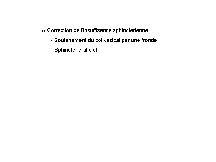 o Correction de l’insuffisance sphinctérienne - Soutènement du col vésical par une fronde -