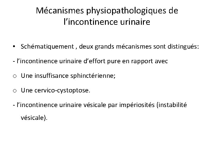 Mécanismes physiopathologiques de l’incontinence urinaire • Schématiquement , deux grands mécanismes sont distingués: -