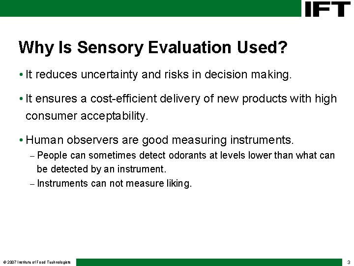 Why Is Sensory Evaluation Used? • It reduces uncertainty and risks in decision making. Why Is Sensory Evaluation Used? • It reduces uncertainty and risks in decision making.