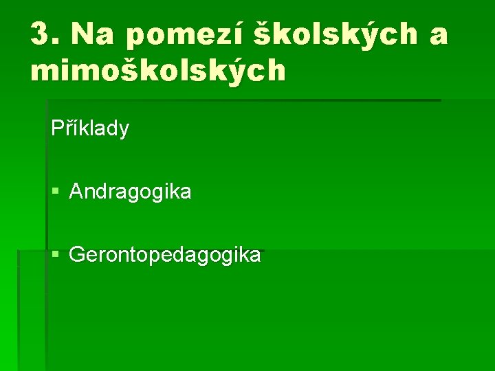 3. Na pomezí školských a mimoškolských Příklady § Andragogika § Gerontopedagogika 