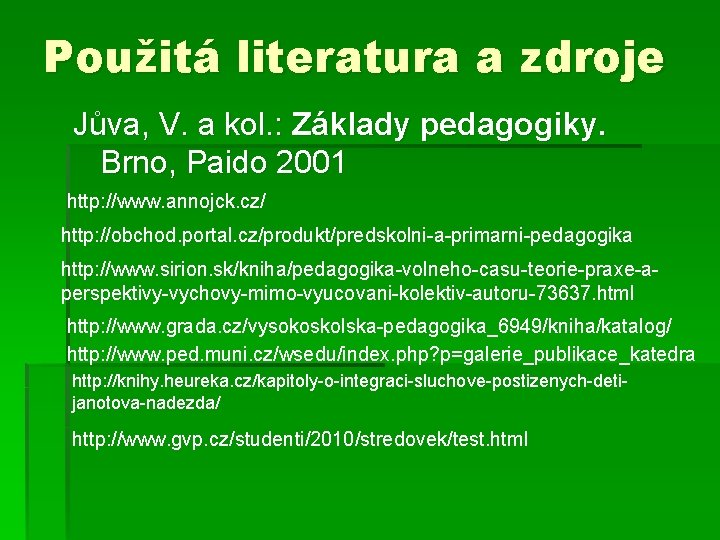 Použitá literatura a zdroje Jůva, V. a kol. : Základy pedagogiky. Brno, Paido 2001