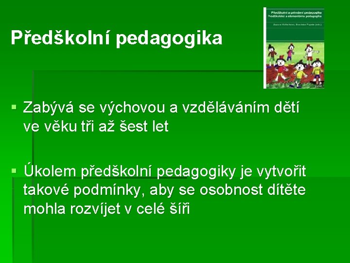 Předškolní pedagogika § Zabývá se výchovou a vzděláváním dětí ve věku tři až šest