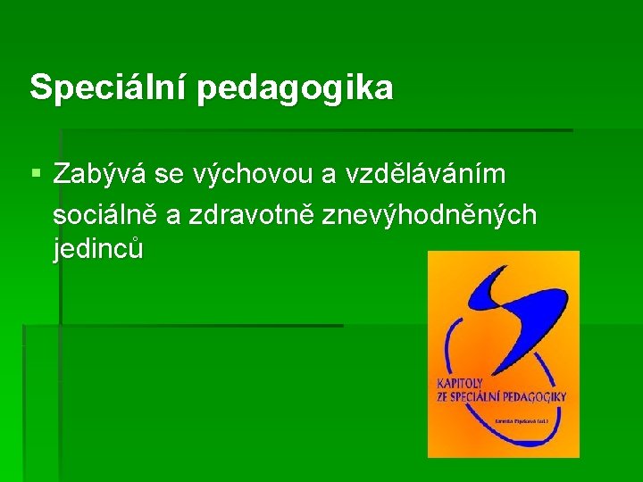 Speciální pedagogika § Zabývá se výchovou a vzděláváním sociálně a zdravotně znevýhodněných jedinců 