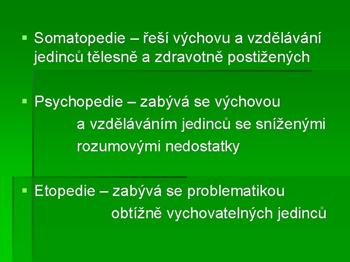 § Somatopedie – řeší výchovu a vzdělávání jedinců tělesně a zdravotně postižených § Psychopedie