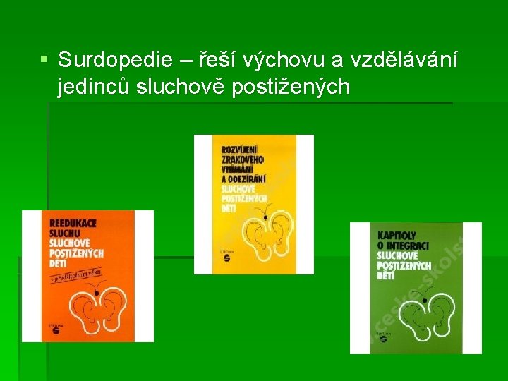 § Surdopedie – řeší výchovu a vzdělávání jedinců sluchově postižených 