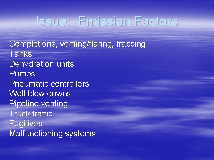 Issue: Emission Factors Completions, venting/flaring, fraccing Tanks Dehydration units Pumps Pneumatic controllers Well blow