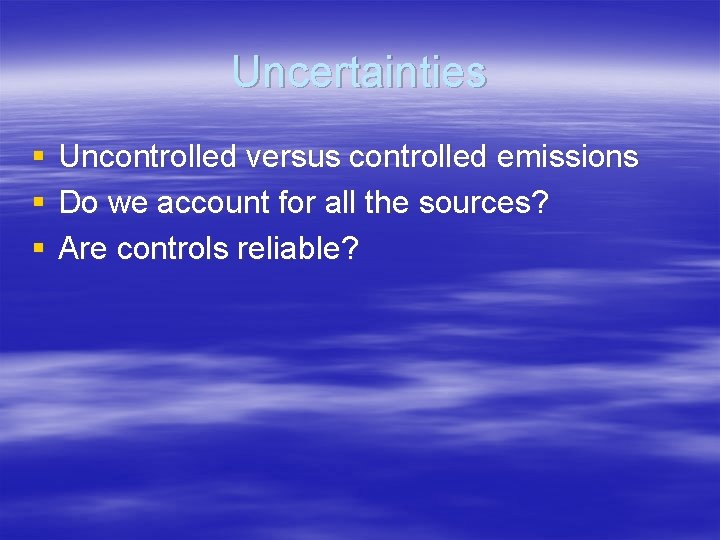 Uncertainties § § § Uncontrolled versus controlled emissions Do we account for all the