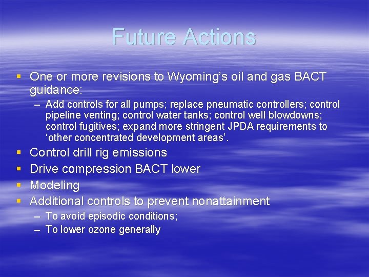 Future Actions § One or more revisions to Wyoming’s oil and gas BACT guidance: