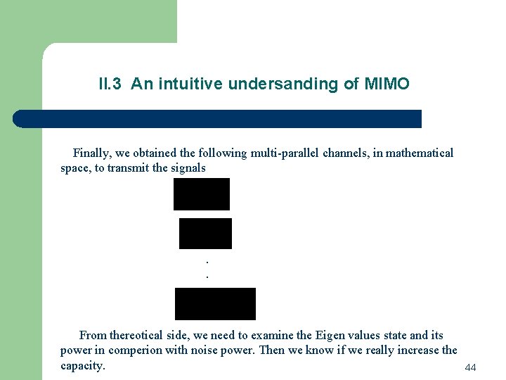 II. 3 An intuitive undersanding of MIMO Finally, we obtained the following multi-parallel channels, II. 3 An intuitive undersanding of MIMO Finally, we obtained the following multi-parallel channels,