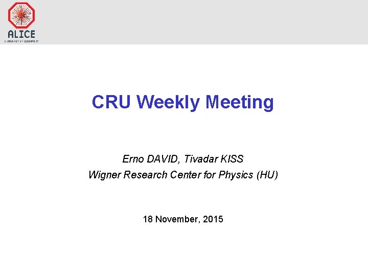 CRU Weekly Meeting Erno DAVID, Tivadar KISS Wigner Research Center for Physics (HU) 18