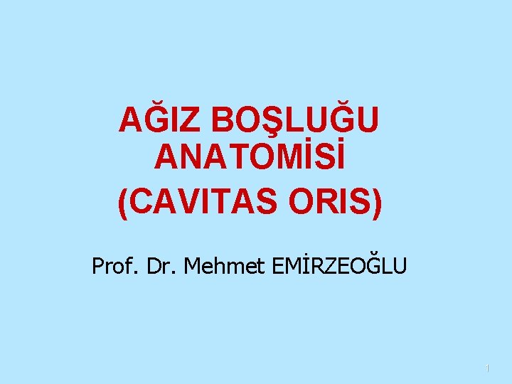 AĞIZ BOŞLUĞU ANATOMİSİ (CAVITAS ORIS) Prof. Dr. Mehmet EMİRZEOĞLU 1 